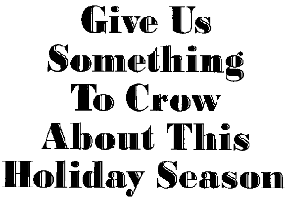 Give Us Something To Crow About This Holiday Season